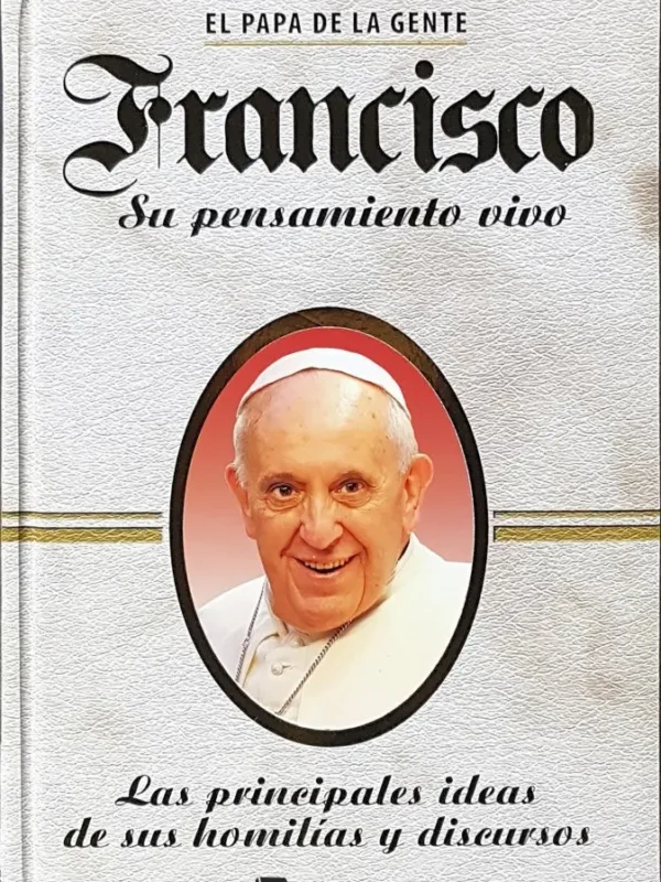 FRANCISCO, El Papa de la Gente y Su Pensamiento Vivo