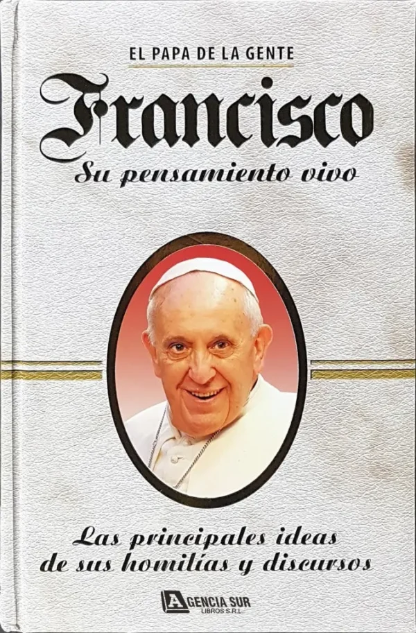 FRANCISCO, El Papa de la Gente y Su Pensamiento Vivo